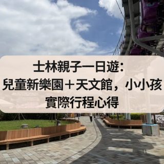 士林親子一日遊：兒童新樂園＋天文館，小小孩實際行程心得