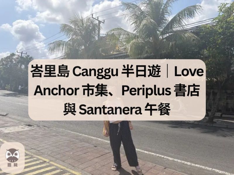 峇里島 Canggu 半日遊｜Love Anchor 市集、Periplus 書店與 Santanera 午餐